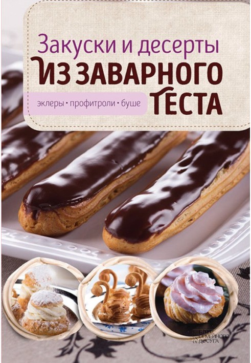 Книга Закуски та десерти із заварного тіста. Еклери, профітролі, буші