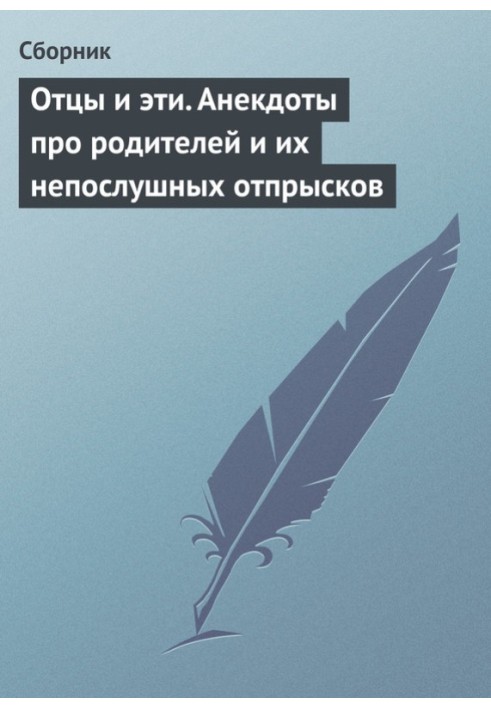 Книга Отцы и эти. Анекдоты про родителей и их непослушных отпрысков