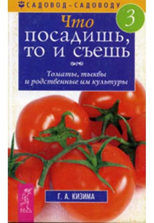 Книга Что посадишь, то и съешь. Часть 3. Томаты, тыквы и родственные им культуры