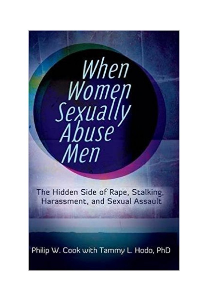 Book When Women Sexually Abuse Men: The Hidden Side of Rape, Stalking, Harassment, and Sexual Assault