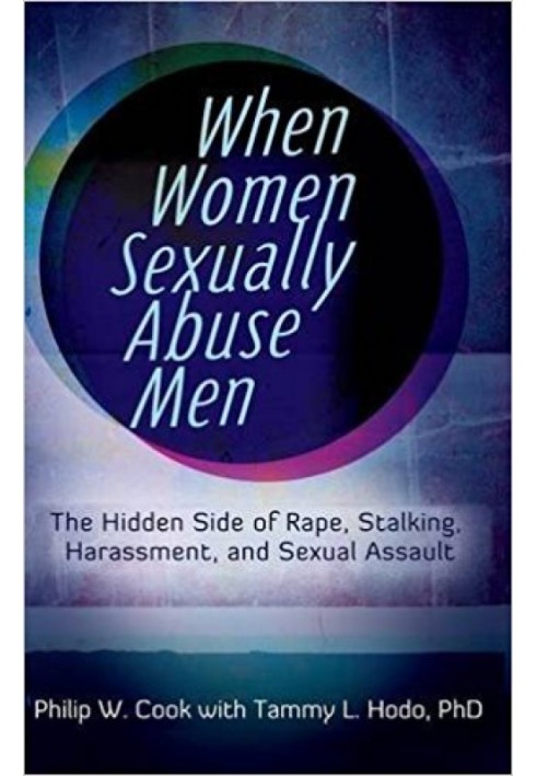 Book When Women Sexually Abuse Men: The Hidden Side of Rape, Stalking, Harassment, and Sexual Assault