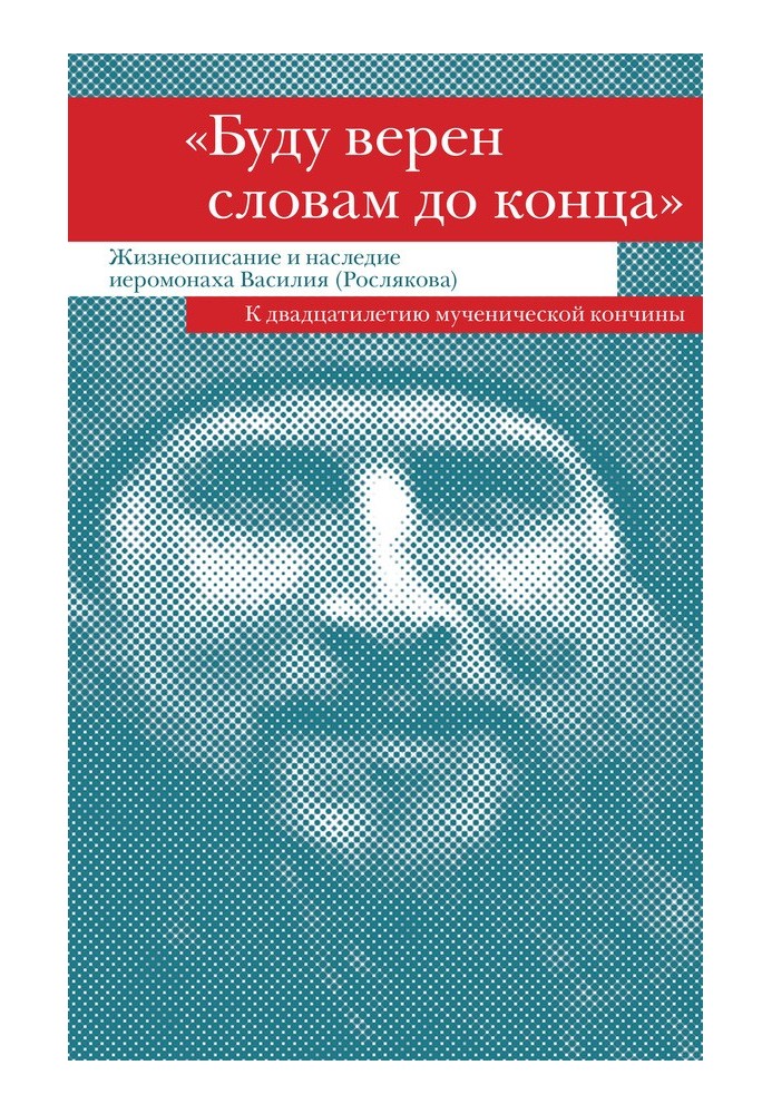 Book “I will be true to my words to the end.” Biography and legacy of Hieromonk Vasily (Roslyakov)