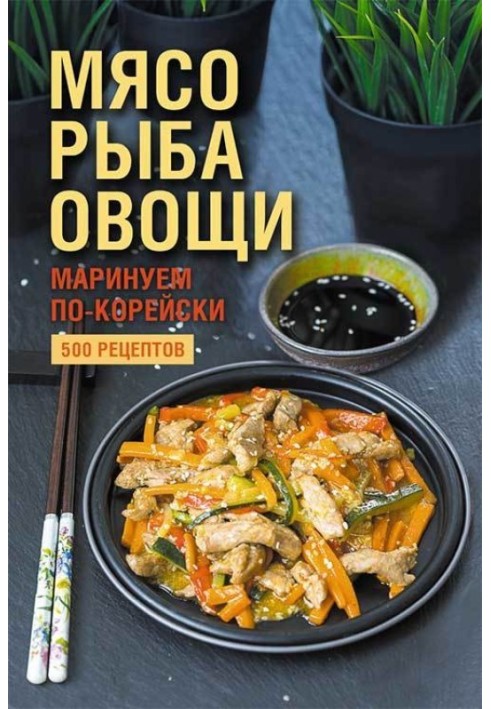 Книга М'ясо, риба овочі: маринуємо по-корейськи. 500 рецептів