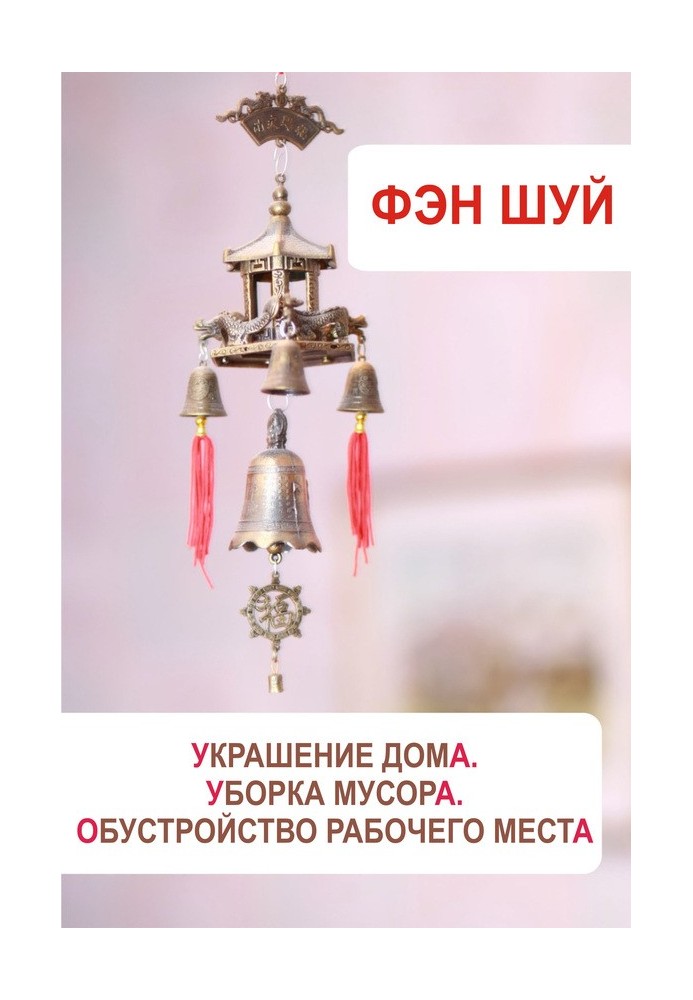 Книга Фэн-шуй. Украшение дома, уборка мусора, обустройство рабочего места