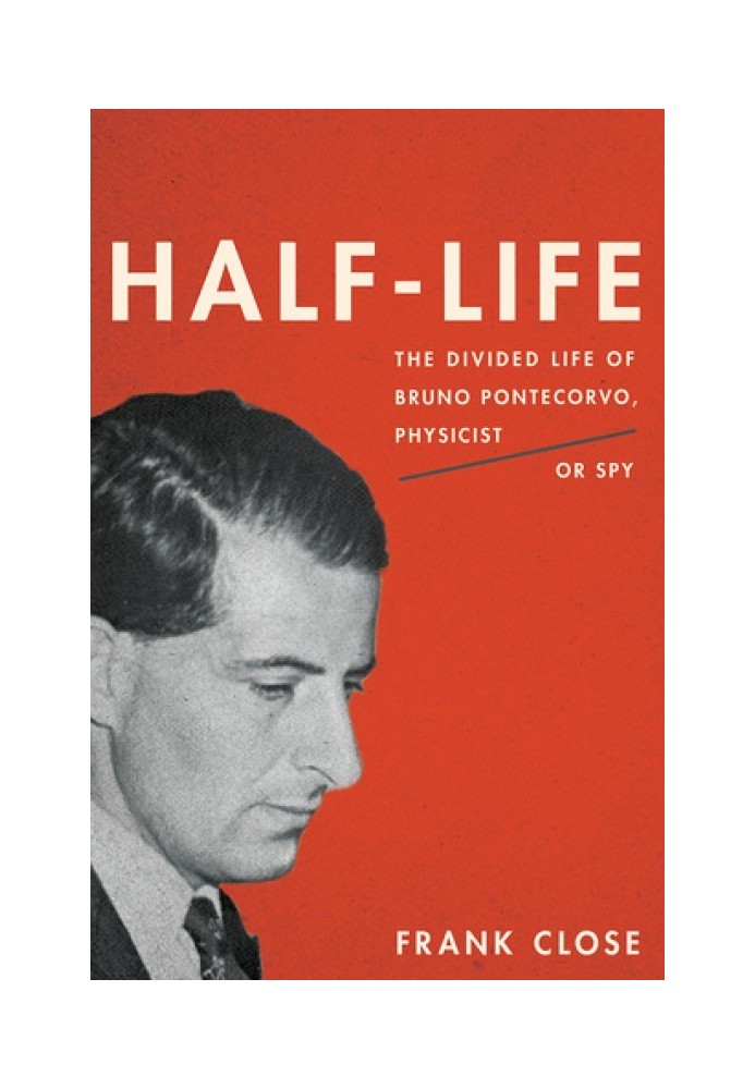 Book Half-Life: The Divided Life of Bruno Pontecorvo, Physicist or Spy