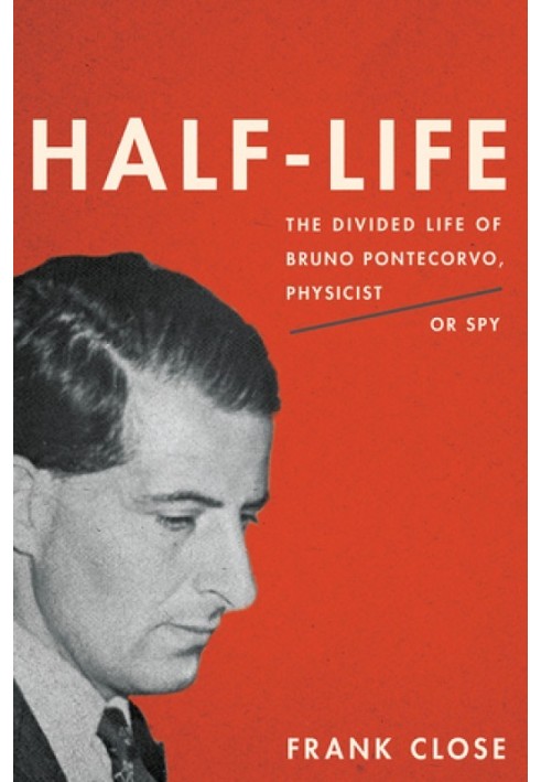 Book Half-Life: The Divided Life of Bruno Pontecorvo, Physicist or Spy