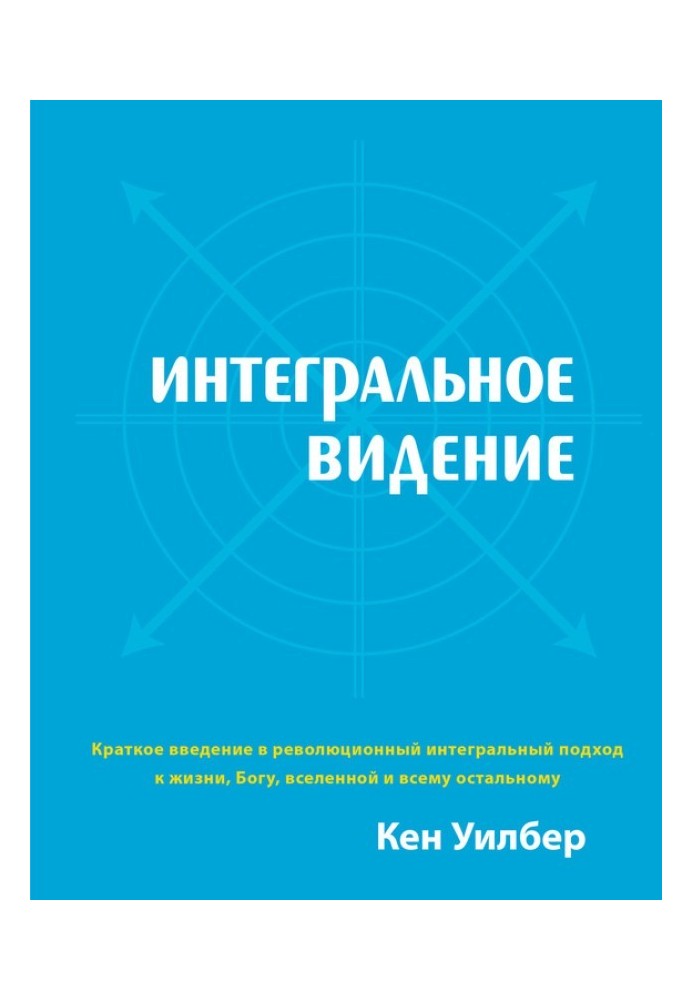 Book Integral vision. A Brief Introduction to the Revolutionary Integral Approach to Life, God, the Universe and Everything