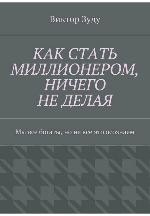 Book How to become a millionaire without doing anything. We are all rich, but not all of us realize it