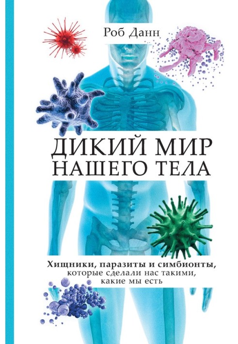 Книга Дикий мир нашего тела. Хищники, паразиты и симбионты, которые сделали нас такими, какие мы есть