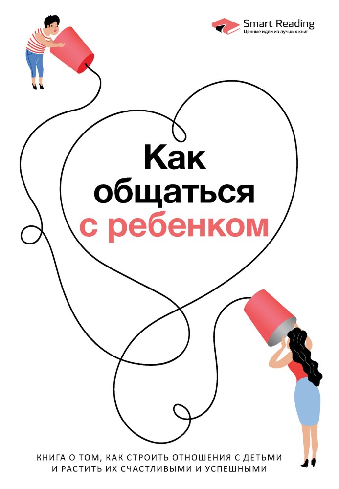 Книга Как общаться с ребенком. Книга о том, как строить отношения с детьми и растить их счастливыми и успешными