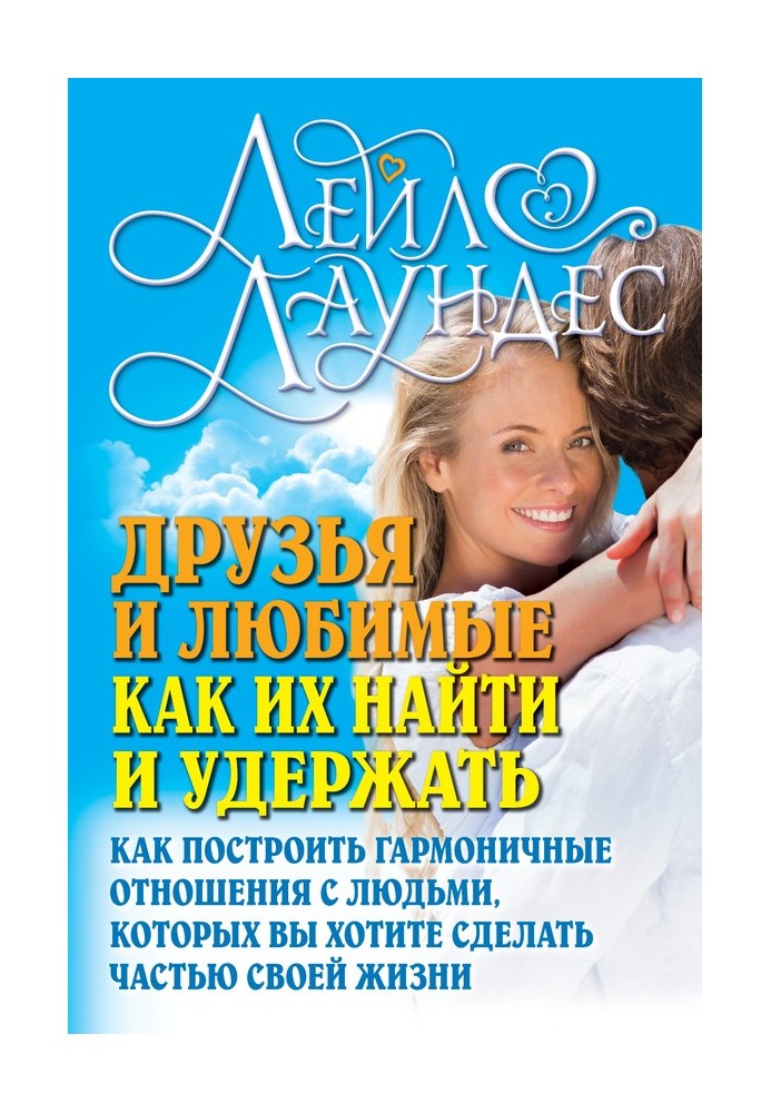 Книга Друзі та кохані. Як їх знайти та утримати. Як побудувати гармонійні стосунки з людьми, яких ви хочете зробити частиною сво