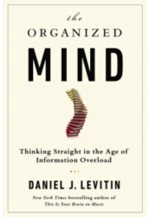 Book Abstract of the book. The Organized Mind: Thinking Straight in the Age of Information Overload