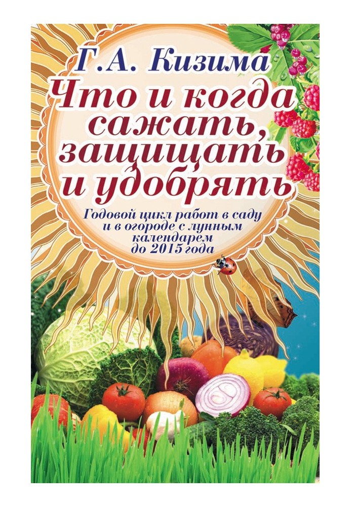 Книга Что и когда сажать, защищать и удобрять. Годовой цикл работ с лунным календарем до 2015 года
