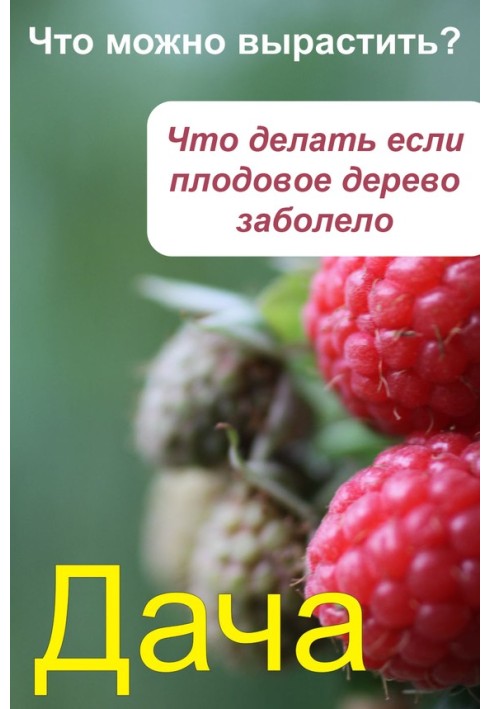 Книга Що можна виростити? Що робити, якщо плодове дерево захворіло