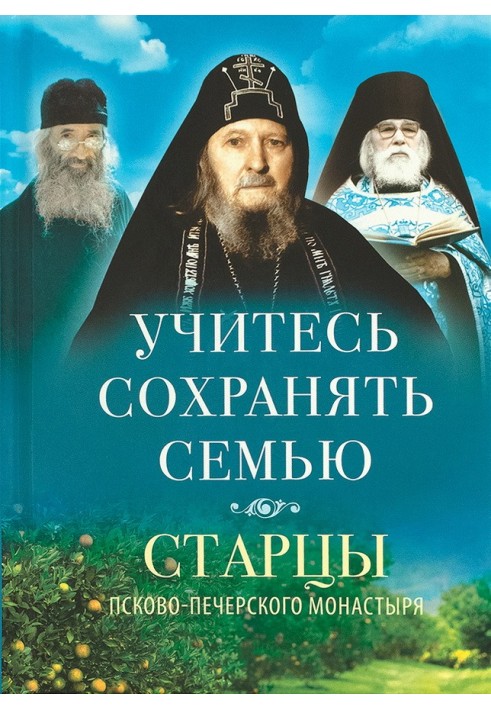Book Learn to save your family. Elders of the Pskov-Pechersky Monastery about family life