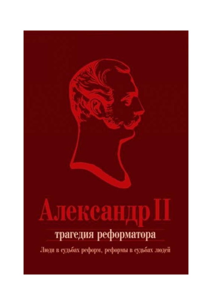 Книга Александр II. Трагедия реформатора: люди в судьбах реформ, реформы в судьбах людей: сборник статей