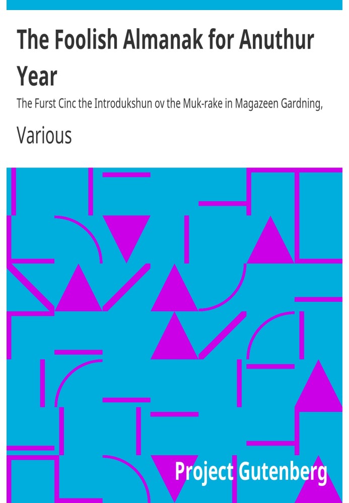 Book The Foolish Almanak for Anuthur Year The Furst Cinc the Introdukshun ov the Muk-rake in Magazeen Gardning, and the Speling 