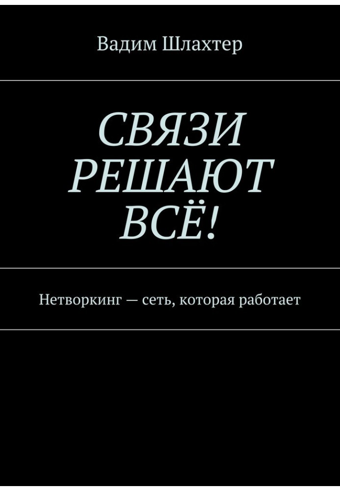 Книга Связи решают всё! Нетворкинг – сеть, которая работает