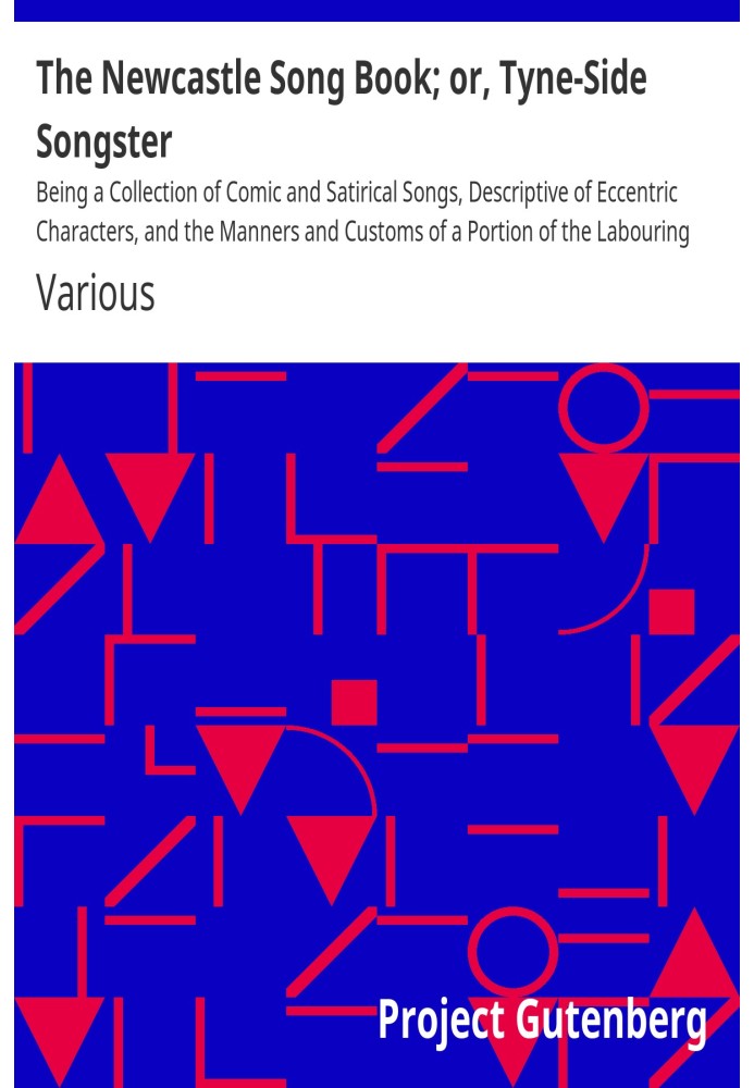 Book The Newcastle Song Book; or, Tyne-Side Songster Being a Collection of Comic and Satirical Songs, Descriptive of Eccentric C