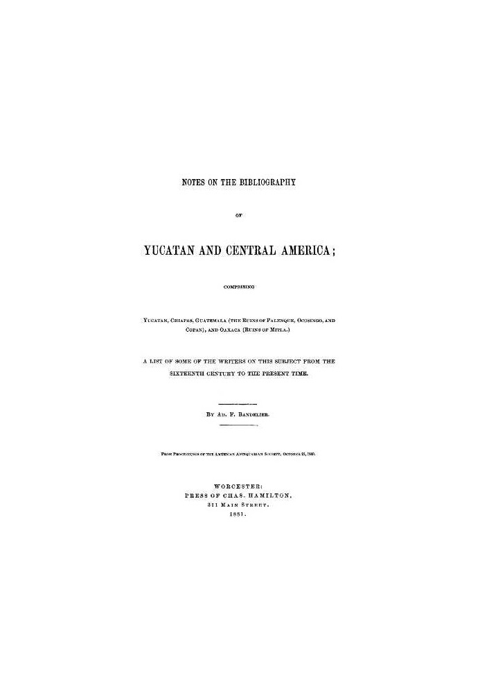 Book Notes on the Bibliography of Yucatan and Central America Comprising Yucatan, Chiapas, Guatemala (the Ruins of Palenque, Oco