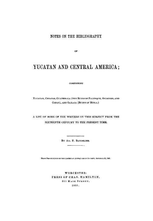 Book Notes on the Bibliography of Yucatan and Central America Comprising Yucatan, Chiapas, Guatemala (the Ruins of Palenque, Oco