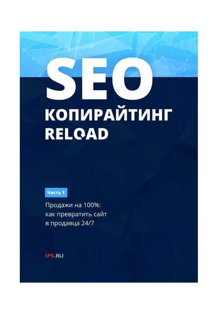 Книга SEO-копирайтинг. RELOAD. Часть 1. Продажи на 100%: как превратить сайт в продавца 24/7