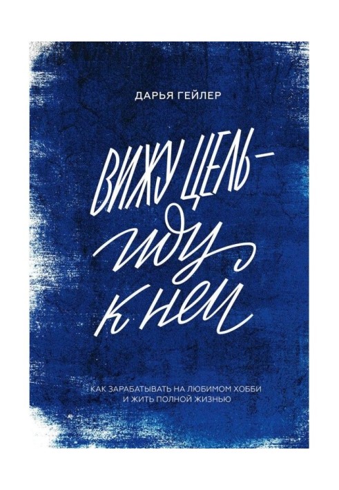 Книга Бачу мету - йду до неї. Як заробляти на улюбленому хобі і жити повним життям