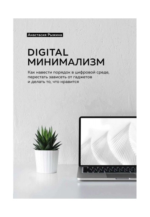 Книга Digital минимализм. Как навести порядок в цифровой среде, перестать зависеть от гаджетов и делать то, что нравится