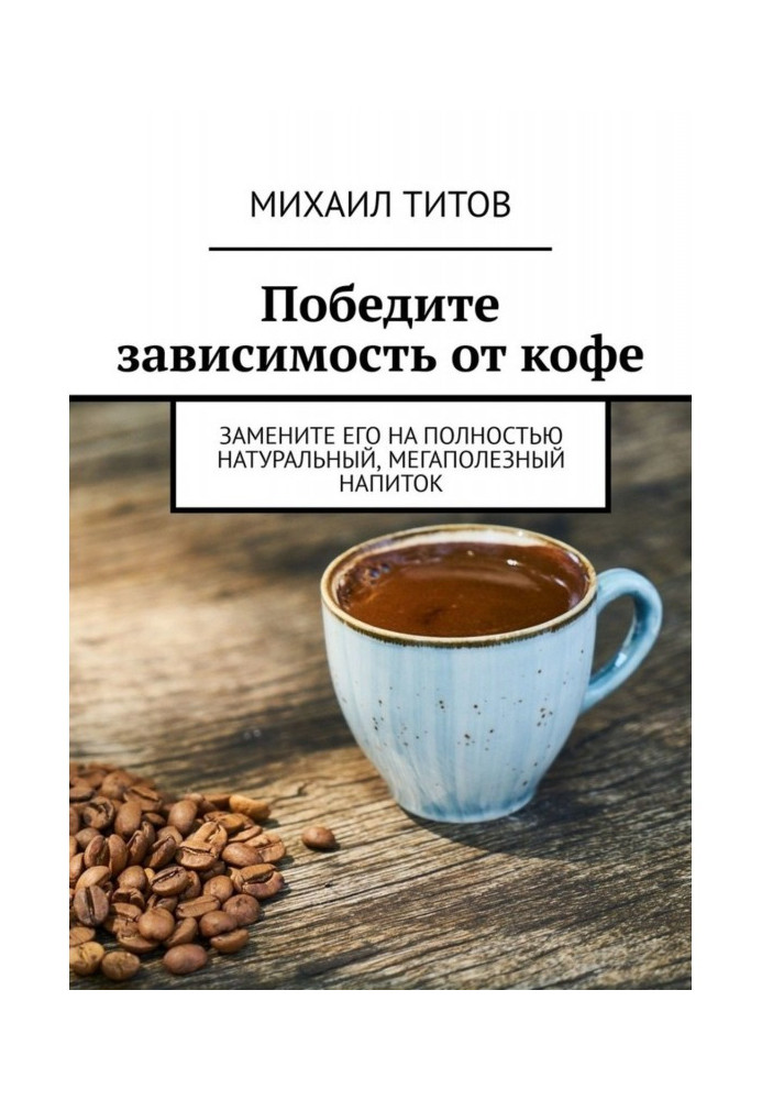 Book Win over dependence on coffee. Substitute him by fully natural, мегаполезный drink