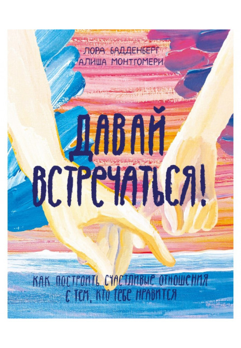 Книга Давай зустрічатися! Як побудувати щасливі стосунки тим, хто тобі подобається