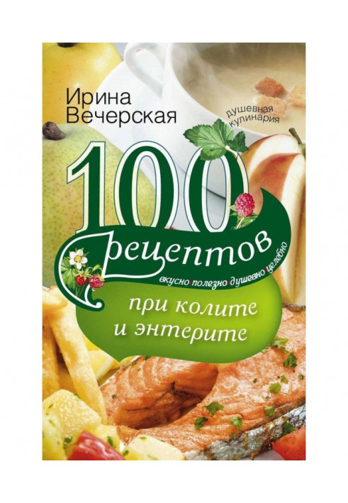 Книга 100 рецептов при колите и энтерите. Вкусно, полезно, душевно, целебно