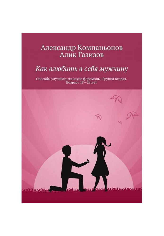 Книга Як закохувати в себе чоловіка. Способи поліпшити жіночі феромони. Група друга. Вік 18-28 років