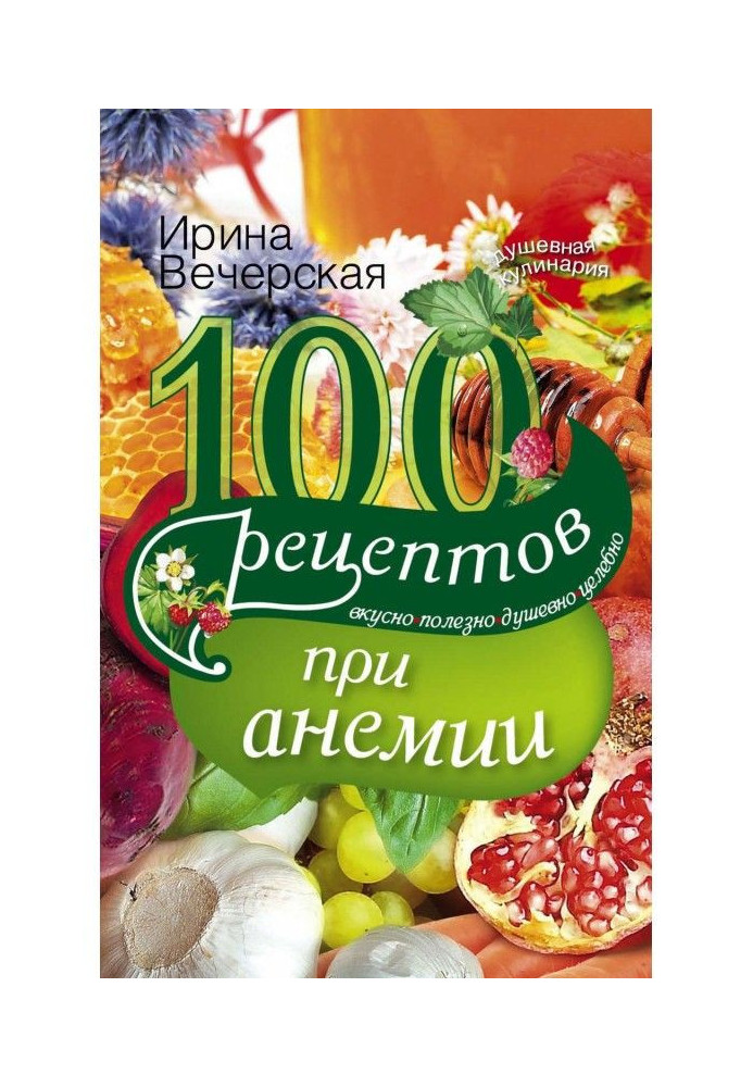 Книга 100 рецептов при анемии. Вкусно, полезно, душевно, целебно