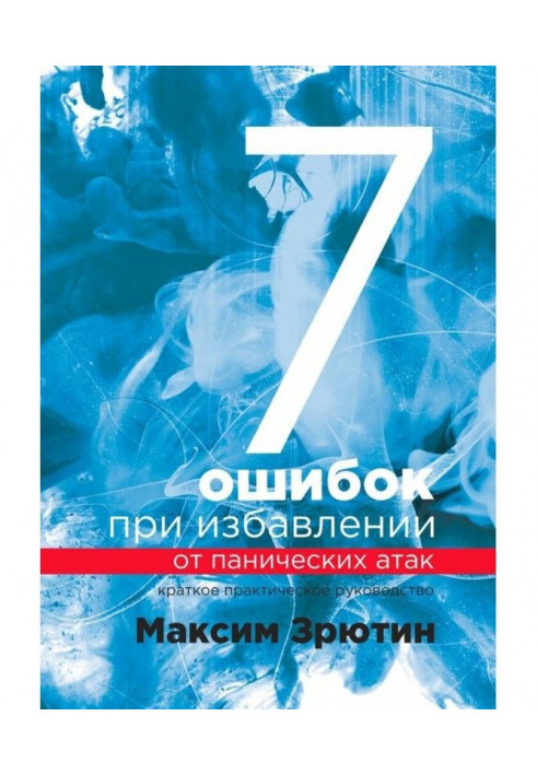Книга 7 ошибок при избавлении от панических атак. Краткое практическое руководство