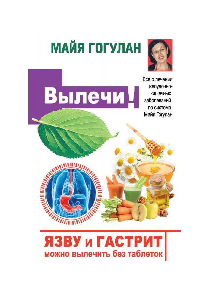 Книга Язву и гастрит можно вылечить без таблеток! Все о лечении желудочно-кишечных заболеваний по системе Майи Гогулан