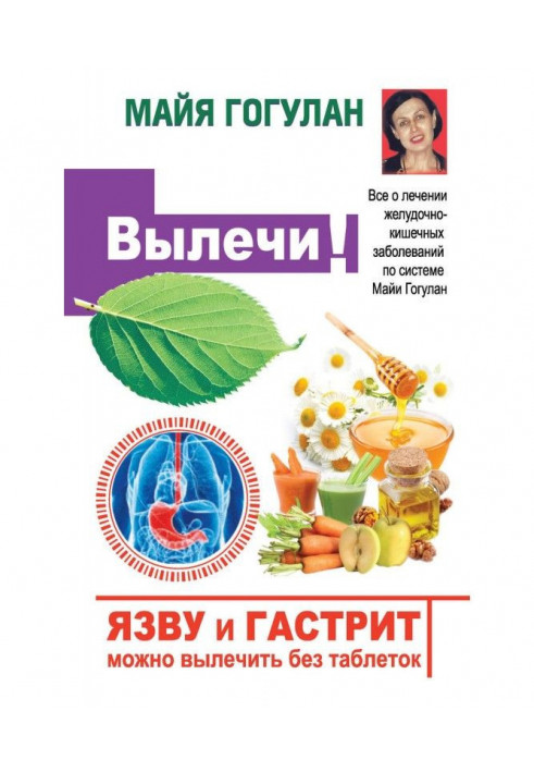 Книга Язву и гастрит можно вылечить без таблеток! Все о лечении желудочно-кишечных заболеваний по системе Майи Гогулан