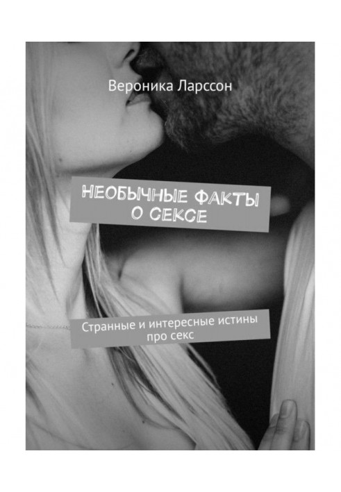 Книга Необычные факты о сексе. Странные и интересные истины про секс
