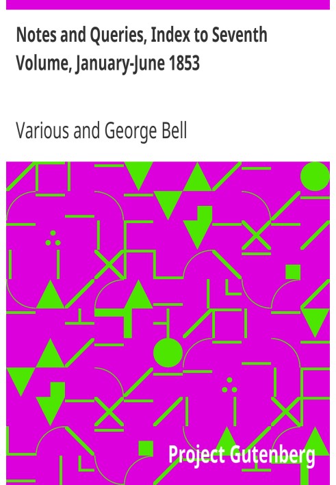 Book Notes and Queries, Index to Seventh Volume, January-June 1853 A Medium of Inter-communication for Literary Men, Artists, An