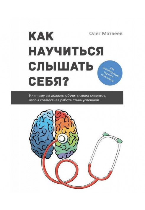 Книга Как научиться слышать себя? Или чему вы должны обучить своих клиентов, чтобы совместная работа стала успешной