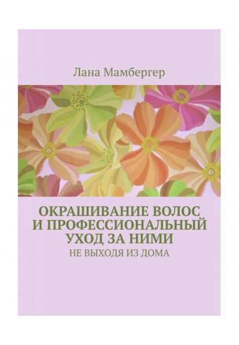 Книга Фарбування волосся і професійний відхід за ними. НЕ ВИХОДЯЧИ З БУДИНКУ