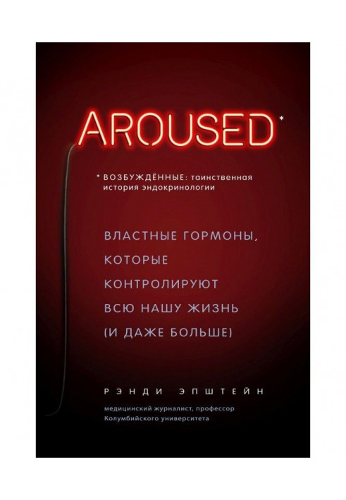 Книга Возбуждённые: таинственная история эндокринологии. Властные гормоны, которые контролируют всю нашу жизнь (и даже...