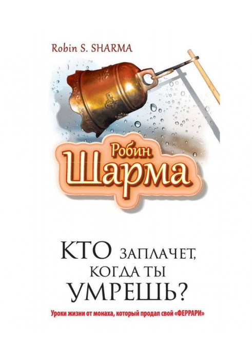 Книга Кто заплачет, когда ты умрешь? Уроки жизни от монаха, который продал свой «феррари»