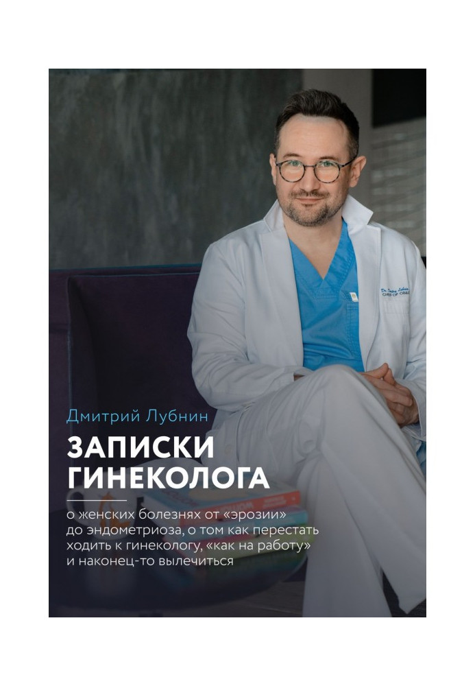 Книга Записки гинеколога: о женских болезнях от эрозии до эндометриоза, о том, как перестать ходить к гинекологу «как на работу»