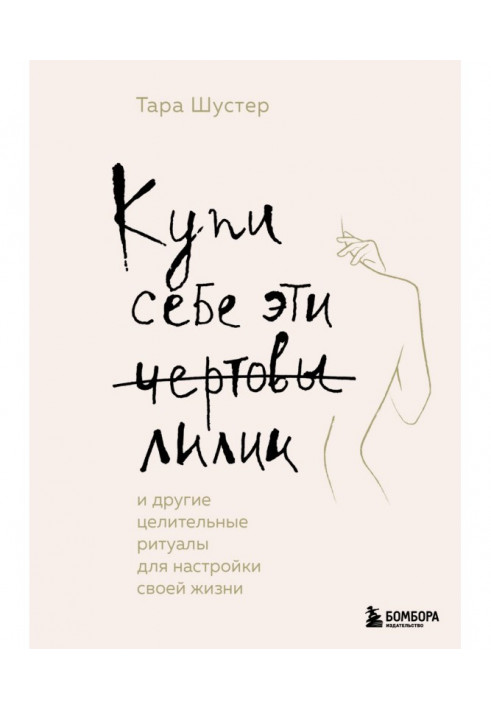 Книга Купи себе эти чертовы лилии. И другие целительные ритуалы для настройки своей жизни