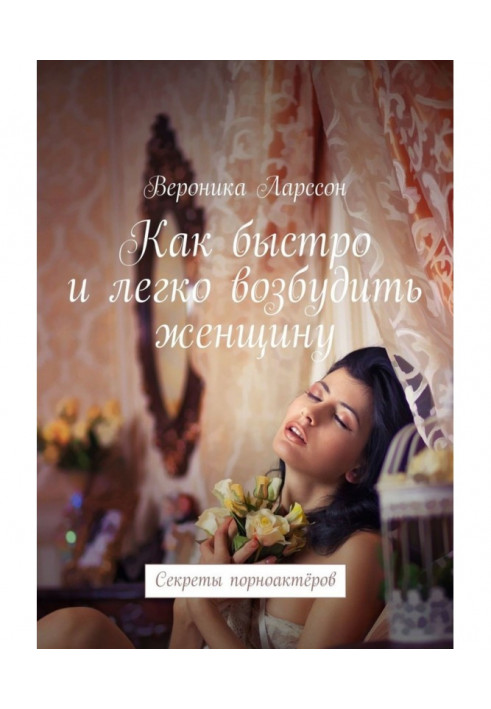 Книга Как быстро и легко возбудить женщину. Секреты порноактёров