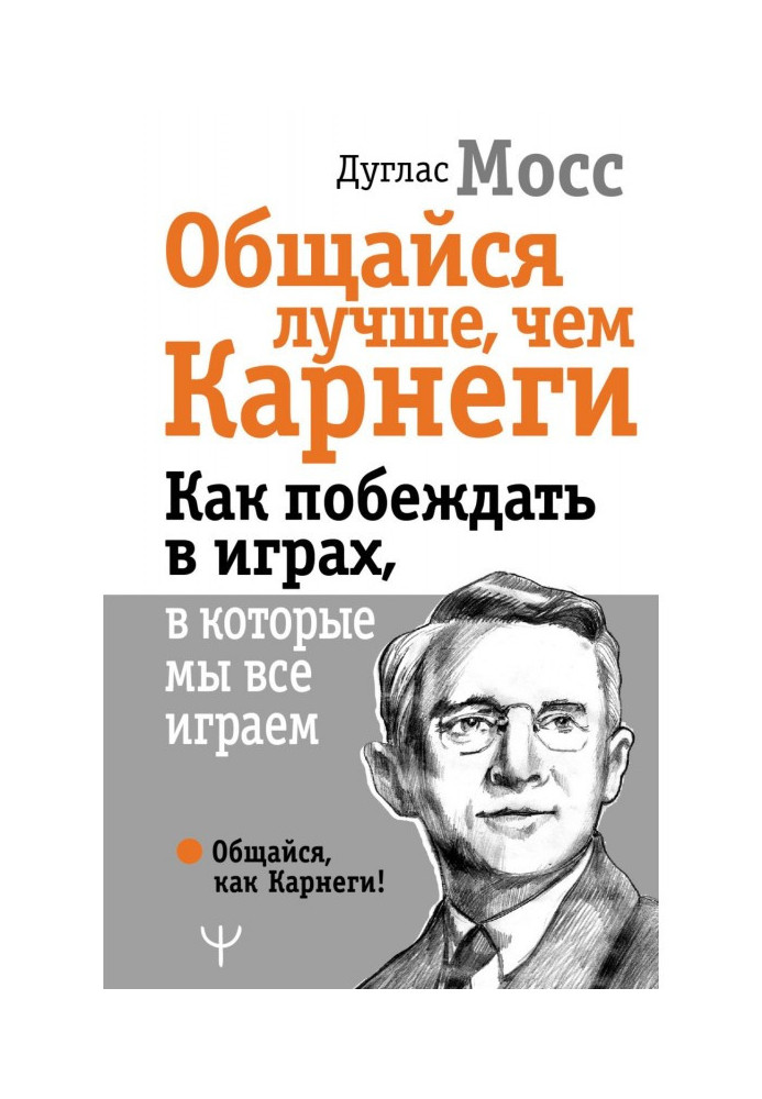Книга Общайся лучше, чем Карнеги. Как побеждать в играх, в которые мы все играем