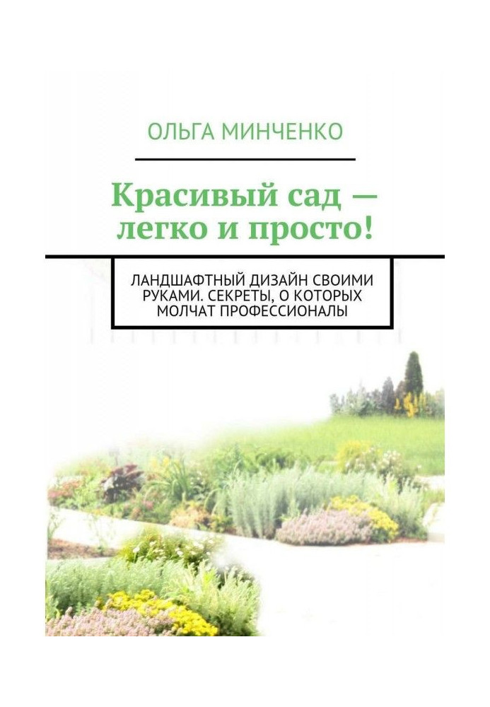Book A beautiful garden - easy and simple! Landscaping with your own hands. Secrets that professionals are silent about