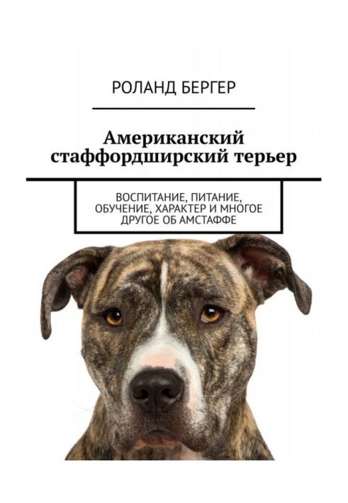 Книга Американский стаффордширский терьер. Воспитание, питание, обучение, характер и многое другое об амстаффе