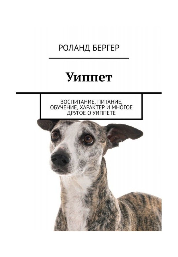 Книга Уіппет. Виховання, харчування, навчання, характер та багато іншого про уіппет
