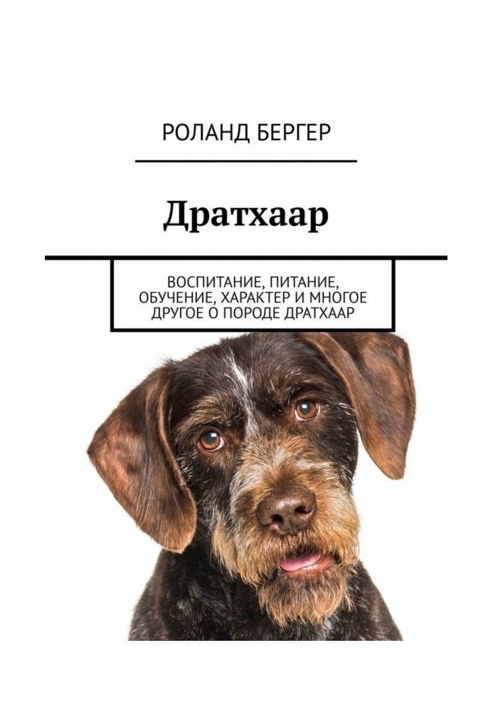 Книга Дратхаар. Виховання, харчування, навчання, характер та багато іншого про породу дратхаар